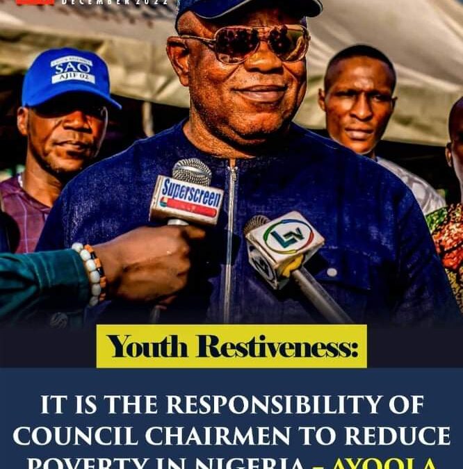 YOUTH RESTIVENESS: IT IS THE RESPONSIBILITY OF COUNCIL CHAIRMEN TO REDUCE POVERTY IN NIGERIA – AYOOLA